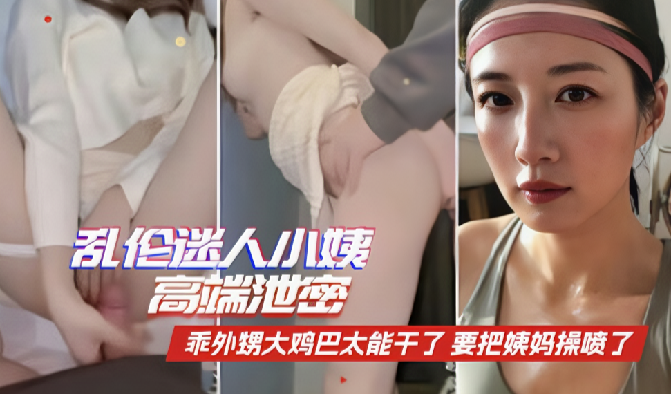 【家庭禁忌】极品外甥巨根狂操 骚姨母高潮迭起